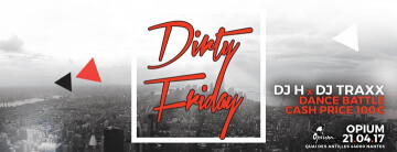 ★ Dirty Friday ★ Opium ★ Dj Traxx & Dj H ★ Vendredi 21 Avril ★