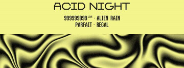 Acid Night : 999999999 (live) • Alien Rain • Regal • Parfait