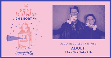 Adult. + Sydney Valette | Le 27.07 à Point Éphémère