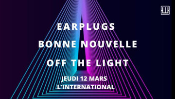 Earplugs • Bonne Nouvelle • Off The Light / L'international