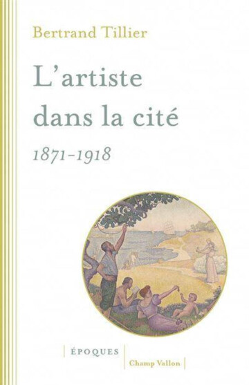 Annulé - Autour de l’ouvrage L’Artiste dans la cité. 1871-1918 (Champ Vallon, 2019), par Bertrand Tillier