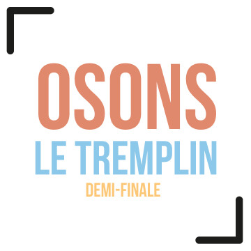 Osons - Le Tremplin - Demi Finale