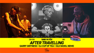 After Travelling : Gary Gritness + DJ Cup Of Tea + Old Skool Nemo