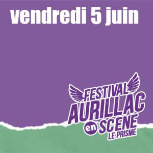 AURILLAC EN SCENE - VENDREDI 05 JUIN 2026