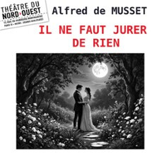 Il ne Faut Jurer de Rien - Théâtre du Nord-Ouest - Paris
