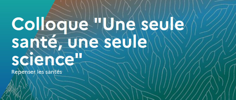Colloque "Une seule santé, une seule science"