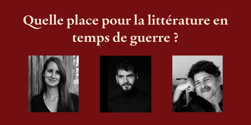 Table ronde : QUELLE PLACE POUR LA LITTÉRATURE EN TEMPS DE GUERRE ?