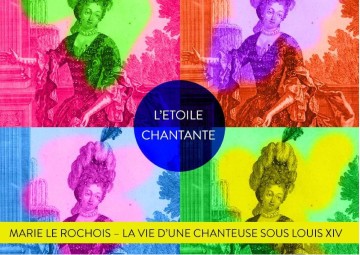 L'étoile chantante: Marie Le Rochois, la vie d'une chanteuse sous Louis XIV