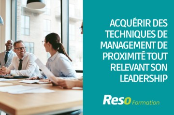 ACQUERIR DES TECHNIQUES DE MANAGEMENT DE PROXIMITE TOUT EN RELEVANT SON LEADERSHIP