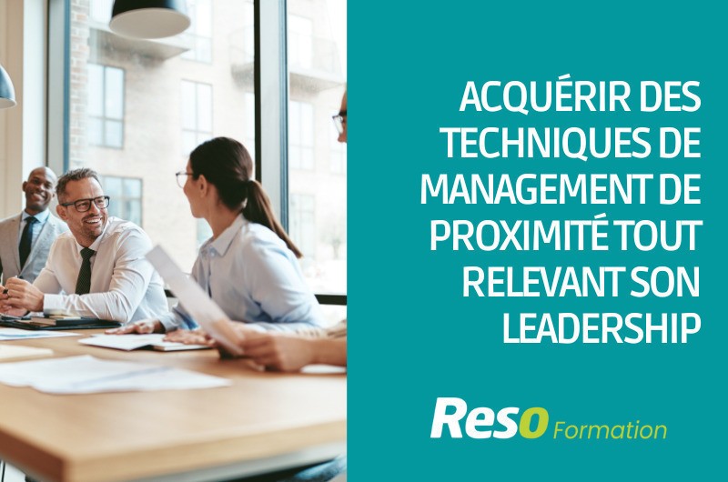 ACQUERIR DES TECHNIQUES DE MANAGEMENT DE PROXIMITE TOUT EN RELEVANT SON LEADERSHIP