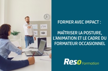 FORMER AVEC IMPACT : MAITRISER LA POSTURE, L’ANIMATION ET LE CADRE DU FORMATEUR OCCASIONNEL