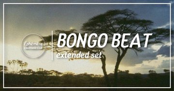 Éphémère Electronic Club | Bongo Beat extended set