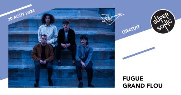Fugue • Dalaïdrama • Grand Flou / Supersonic (Free entry)