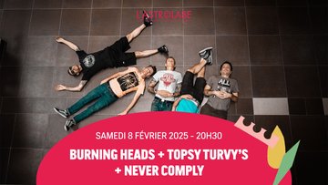 BURNING HEADS + TOPSY TURVY’S + NEVER COMPLY