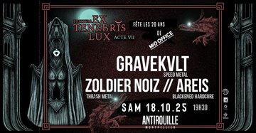 EX TENEBRIS LUX - GRAVEKVLT + ZOLDIER NOIZ + AREIS - 18 OCT. - ANTIROUILLE - MONTPELLIER