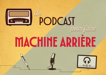 Un podcast pour faire machine arrière - Le script