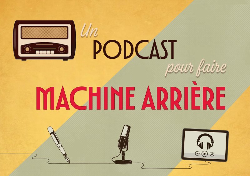 Un podcast pour faire machine arrière - Le script