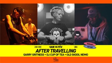 After Travelling : Gary Gritness + DJ Cup Of Tea + Old Skool Nemo