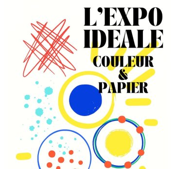 Vernissage - L'Expo Idéale, couleur et papier