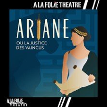 Ariane ou la Justice des Vaincus - A la Folie Théâtre, Paris