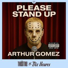 Arthur Gomez - Please Stand Up - Théâtre de Dix Heures, Paris