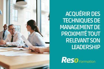 ACQUERIR DES TECHNIQUES DE MANAGEMENT DE PROXIMITE TOUT EN RELEVANT SON LEADERSHIP