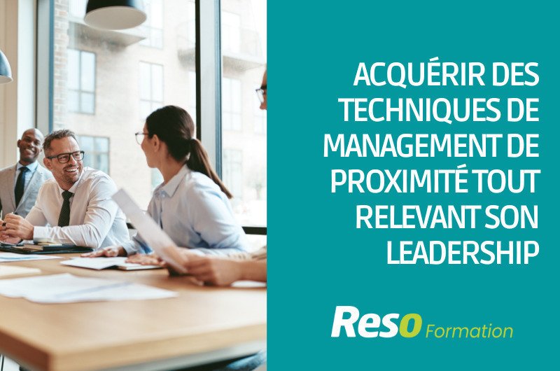 ACQUERIR DES TECHNIQUES DE MANAGEMENT DE PROXIMITE TOUT EN RELEVANT SON LEADERSHIP