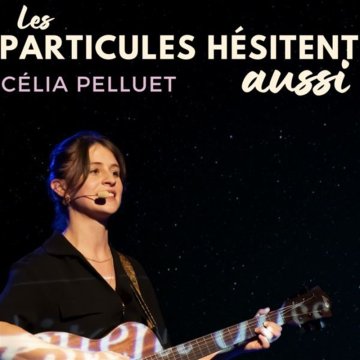 Célia Pelluet dans Les particules hésitent aussi