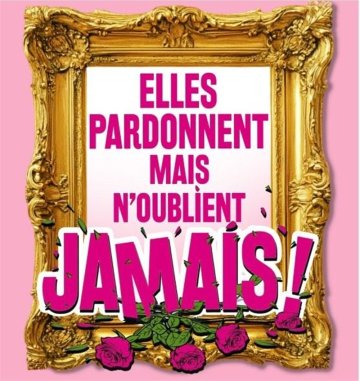 Elles pardonnent mais n'oublient jamais !