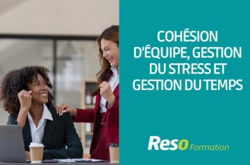 Cohésion d’équipe, gestion du stress et gestion du temps