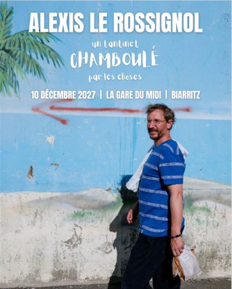 Alexis Le Rossignol dans Un tantinet chamboulé par les choses
