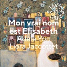 Mon Vrai Nom Est Elisabeth - Théâtre du Rond-Point, Paris