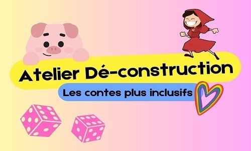 Atelier Dé-construction : réécrivons les contes !