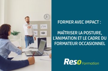FORMER AVEC IMPACT : MAITRISER LA POSTURE, L’ANIMATION ET LE CADRE DU FORMATEUR OCCASIONNEL