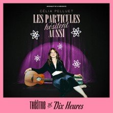 Célia Pelluet - Les Particules hésitent aussi - Théâtre de 10h00, Paris