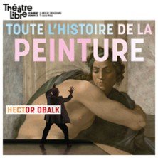 Toute L'Histoire de la Peinture en Moins de Deux Heures - Hector Obalk - Théâtre Libre - Paris