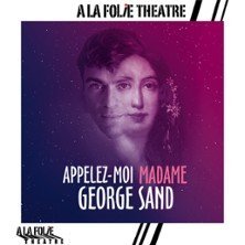 Appelez-moi Madame George Sand - A la Folie Théâtre, Paris