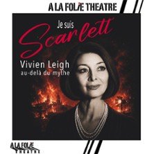 Je Suis Scarlett, Vivien Leigh au-delà du Mythe - A la Folie Théâtre, Paris