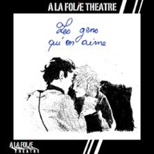 Les Gens qu’On Aime - A la Folie Théâtre, Paris