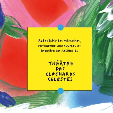 Rafraîchir les mémoires, retourner aux sources et étendre ses racines au Théâtre des Clochards Célestes