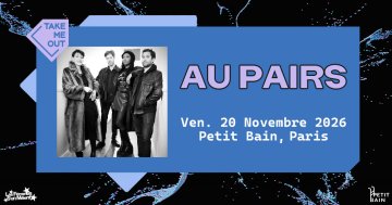 Take Me Out : Au Pairs en concert à Paris (Les Femmes S'en Mêlent)