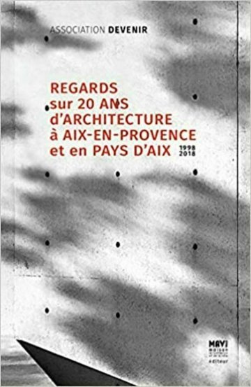 Guide "Regards sur 20 ans d'architecture à Aix-en-Provence et en Pays d'Aix : 1998-2018"