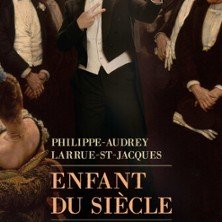 Philippe-Audrey Larrue-St-Jacques - Enfant du Siècle