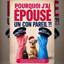 Pourquoi j'ai Epousé un Con Pareil ?! -Théâtre le Bourvil,Paris