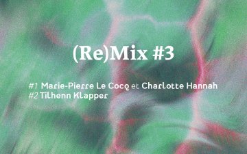 (Re)Mix #3 Marie-Pierre Le Cocq et Charlotte Hannah/ Tilhenn Klapper