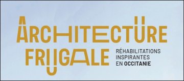 Architecture frugale, réhabilitations inspirantes en Occitanie