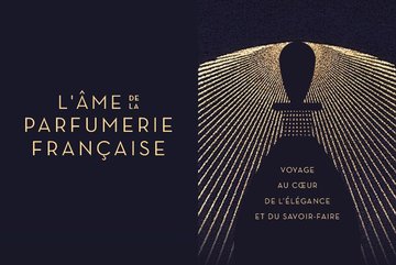 L'âme de la parfumerie française : voyage au coeur de l'élégance et du savoir faire