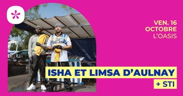 Isha & Limsa D'Aulnay + STI | L'Oasis • Le Mans