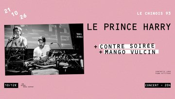 LE PRINCE HARRY (BL) + CONTRE SOIRÉE + MANGO VULCIN