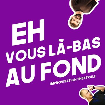 Eh Vous Là Bas Au Fond | Impro